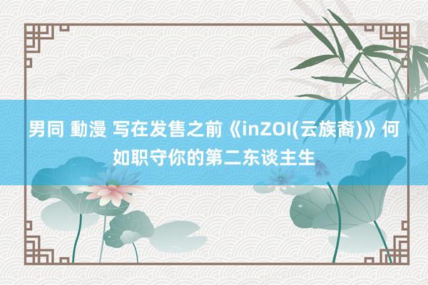 男同 動漫 写在发售之前《inZOI(云族裔)》何如职守你的第二东谈主生